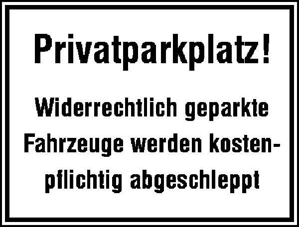 Parkplatzkennzeichnung Privatparkplatz! Widerrechtlich geparkte Fahrzeuge werden kostenpflichtig abg